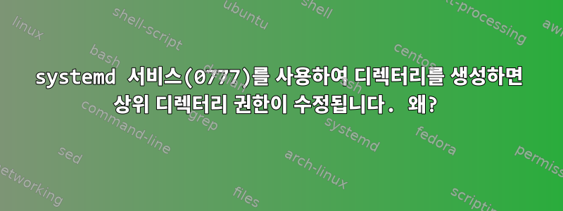 systemd 서비스(0777)를 사용하여 디렉터리를 생성하면 상위 디렉터리 권한이 수정됩니다. 왜?