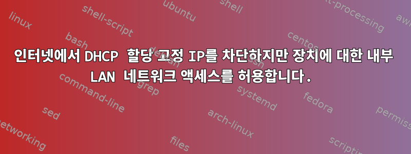 인터넷에서 DHCP 할당 고정 IP를 차단하지만 장치에 대한 내부 LAN 네트워크 액세스를 허용합니다.