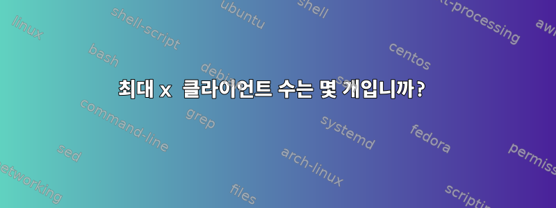 최대 x 클라이언트 수는 몇 개입니까?