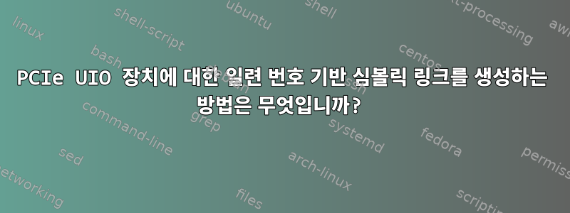 PCIe UIO 장치에 대한 일련 번호 기반 심볼릭 링크를 생성하는 방법은 무엇입니까?