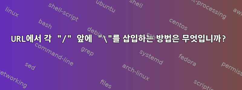 URL에서 각 "/" 앞에 "\"를 삽입하는 방법은 무엇입니까?