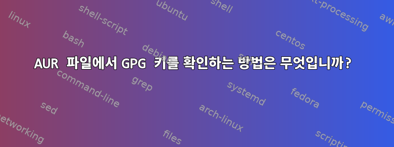 AUR 파일에서 GPG 키를 확인하는 방법은 무엇입니까?