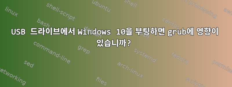 USB 드라이브에서 Windows 10을 부팅하면 grub에 영향이 있습니까?