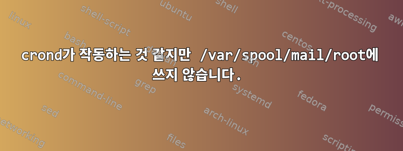 crond가 작동하는 것 같지만 /var/spool/mail/root에 쓰지 않습니다.