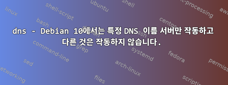 dns - Debian 10에서는 특정 DNS 이름 서버만 작동하고 다른 것은 작동하지 않습니다.