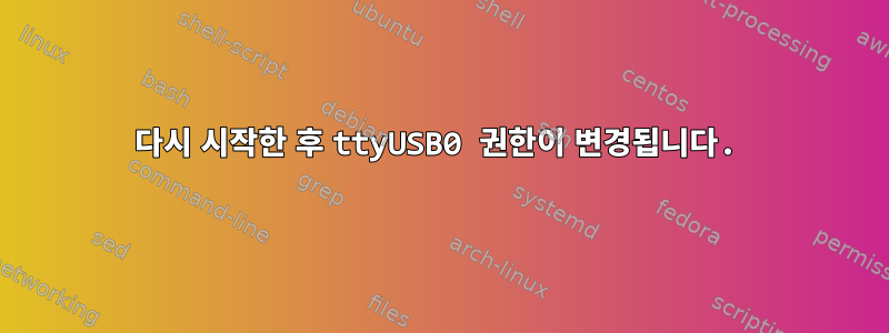 다시 시작한 후 ttyUSB0 권한이 변경됩니다.