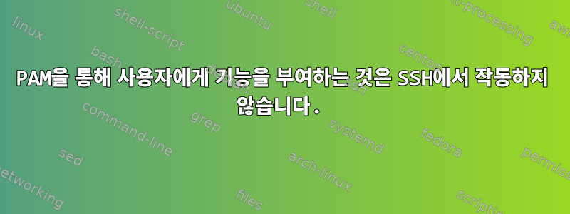 PAM을 통해 사용자에게 기능을 부여하는 것은 SSH에서 작동하지 않습니다.