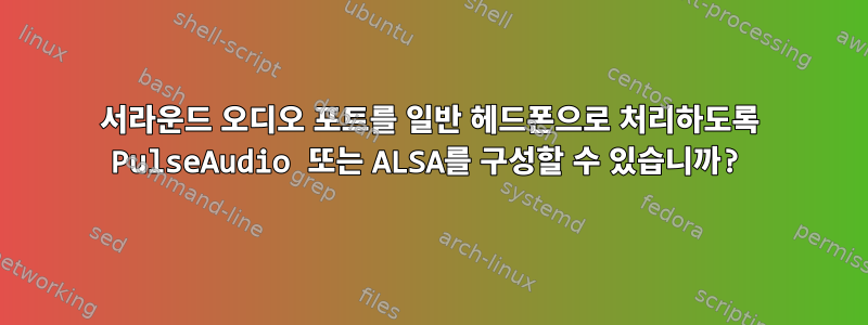 서라운드 오디오 포트를 일반 헤드폰으로 처리하도록 PulseAudio 또는 ALSA를 구성할 수 있습니까?