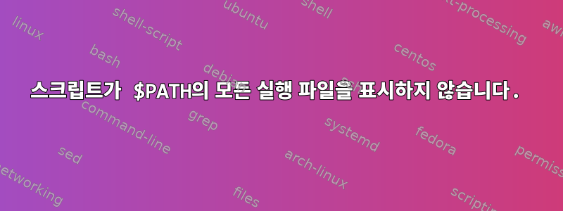 스크립트가 $PATH의 모든 실행 파일을 표시하지 않습니다.