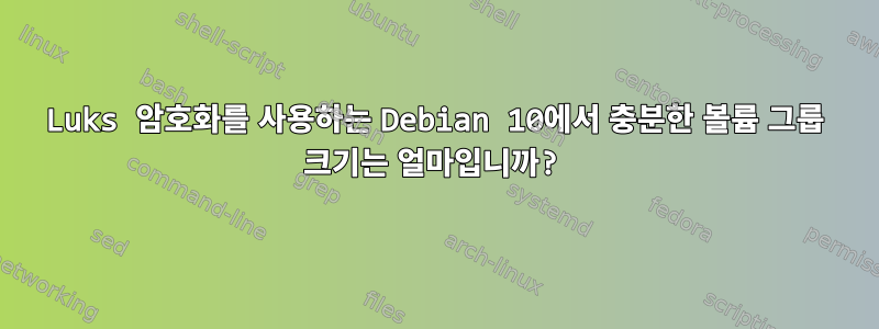 Luks 암호화를 사용하는 Debian 10에서 충분한 볼륨 그룹 크기는 얼마입니까?