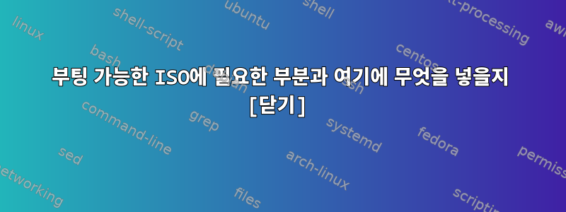 부팅 가능한 ISO에 필요한 부분과 여기에 무엇을 넣을지 [닫기]