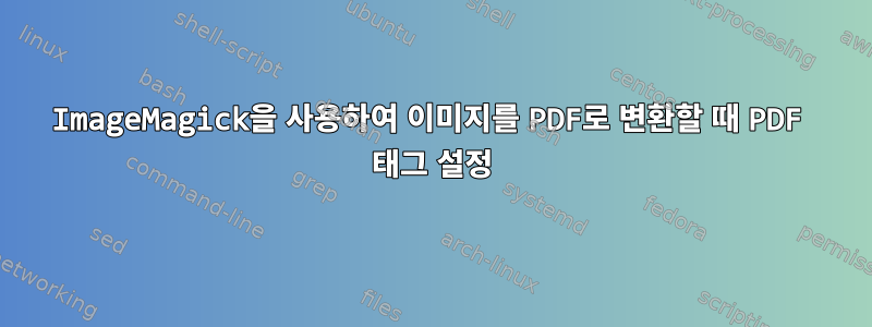 ImageMagick을 사용하여 이미지를 PDF로 변환할 때 PDF 태그 설정