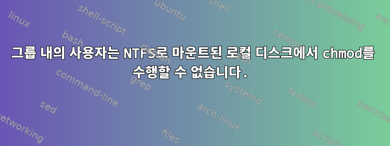 그룹 내의 사용자는 NTFS로 마운트된 로컬 디스크에서 chmod를 수행할 수 없습니다.