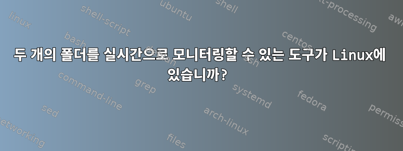 두 개의 폴더를 실시간으로 모니터링할 수 있는 도구가 Linux에 있습니까?