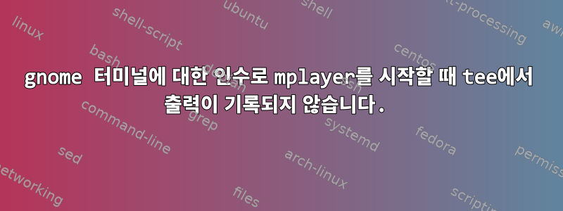 gnome 터미널에 대한 인수로 mplayer를 시작할 때 tee에서 출력이 기록되지 않습니다.