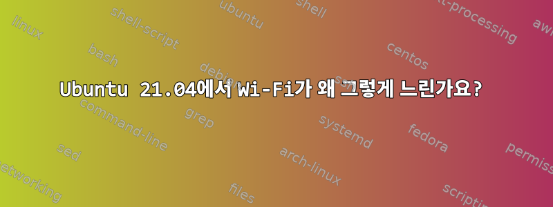 Ubuntu 21.04에서 Wi-Fi가 왜 그렇게 느린가요?