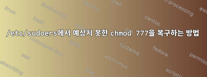 /etc/sudoers에서 예상치 못한 chmod 777을 복구하는 방법