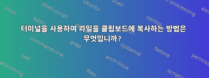 터미널을 사용하여 파일을 클립보드에 복사하는 방법은 무엇입니까?