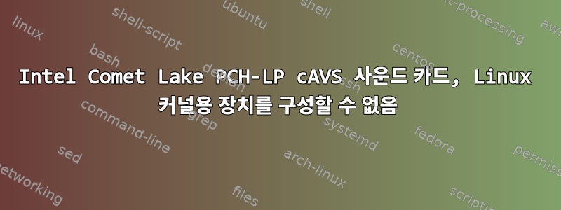 Intel Comet Lake PCH-LP cAVS 사운드 카드, Linux 커널용 장치를 구성할 수 없음