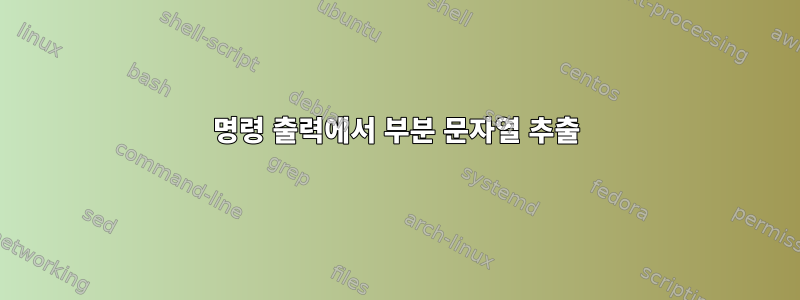 명령 출력에서 ​​부분 문자열 추출