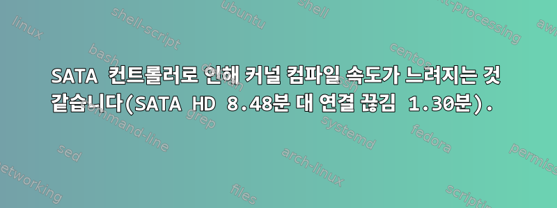 SATA 컨트롤러로 인해 커널 컴파일 속도가 느려지는 것 같습니다(SATA HD 8.48분 대 연결 끊김 1.30분).