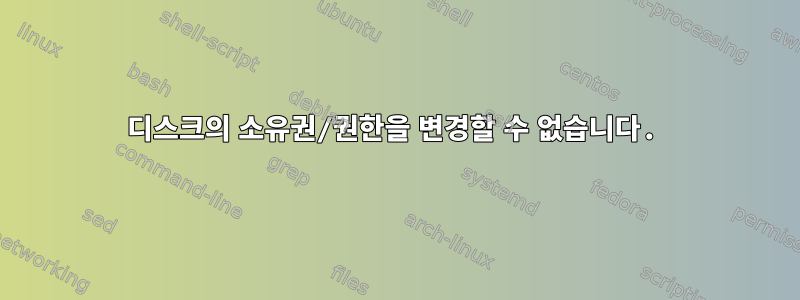 디스크의 소유권/권한을 변경할 수 없습니다.