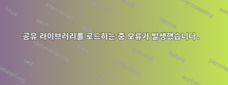 공유 라이브러리를 로드하는 중 오류가 발생했습니다.