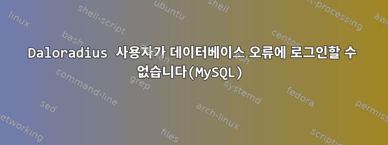 Daloradius 사용자가 데이터베이스 오류에 로그인할 수 없습니다(MySQL)