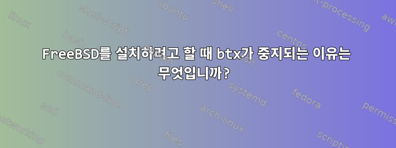 FreeBSD를 설치하려고 할 때 btx가 중지되는 이유는 무엇입니까?