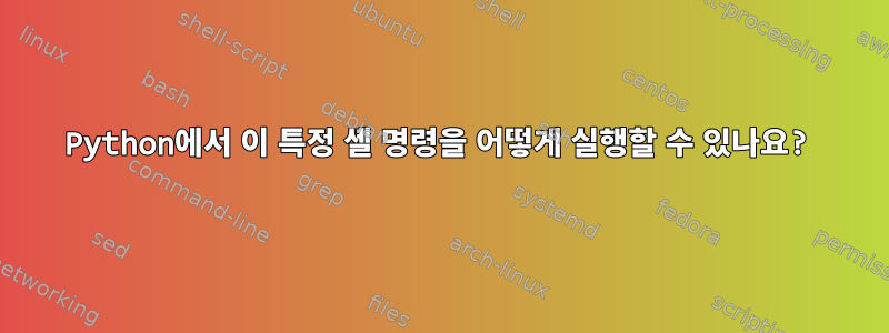 Python에서 이 특정 셸 명령을 어떻게 실행할 수 있나요?