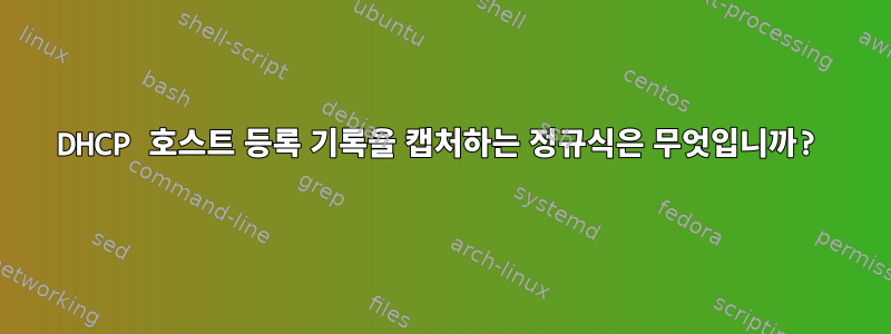 DHCP 호스트 등록 기록을 캡처하는 정규식은 무엇입니까?