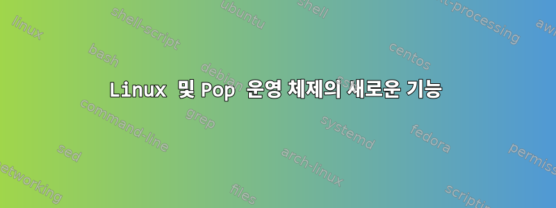 Linux 및 Pop 운영 체제의 새로운 기능