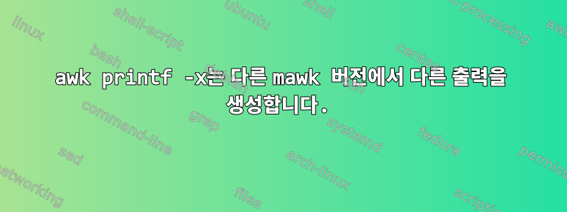 awk printf -x는 다른 mawk 버전에서 다른 출력을 생성합니다.