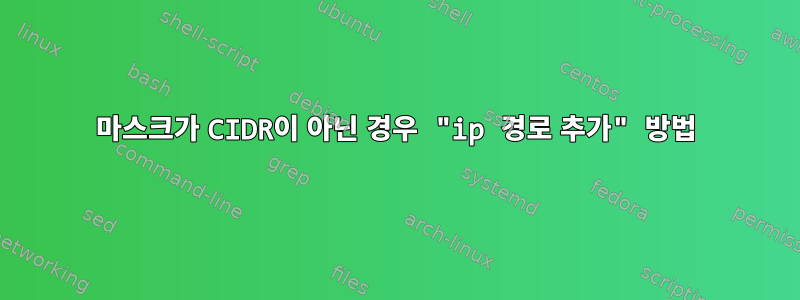 마스크가 CIDR이 아닌 경우 "ip 경로 추가" 방법