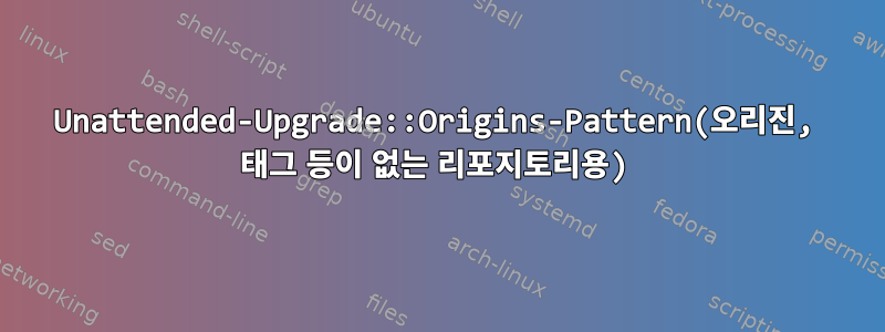 Unattended-Upgrade::Origins-Pattern(오리진, 태그 등이 없는 리포지토리용)