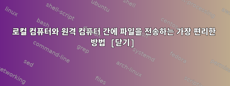 로컬 컴퓨터와 원격 컴퓨터 간에 파일을 전송하는 가장 편리한 방법 [닫기]