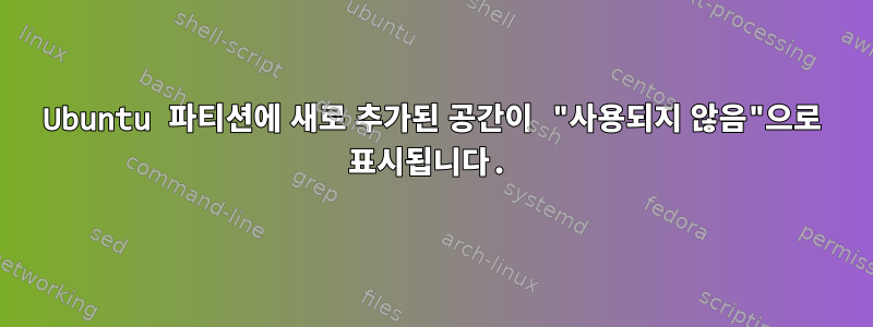 Ubuntu 파티션에 새로 추가된 공간이 "사용되지 않음"으로 표시됩니다.