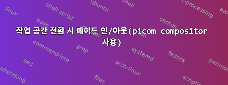 작업 공간 전환 시 페이드 인/아웃(picom compositor 사용)