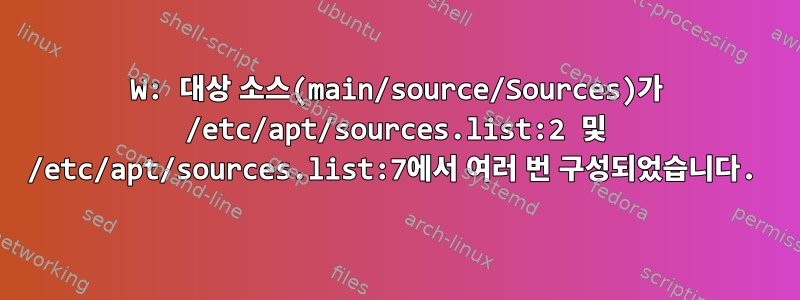 W: 대상 소스(main/source/Sources)가 /etc/apt/sources.list:2 및 /etc/apt/sources.list:7에서 여러 번 구성되었습니다.