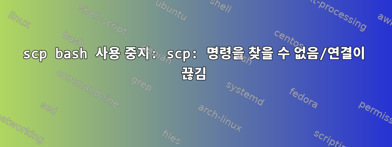 scp bash 사용 중지: scp: 명령을 찾을 수 없음/연결이 끊김