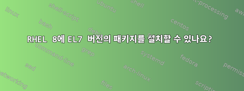 RHEL 8에 EL7 버전의 패키지를 설치할 수 있나요?