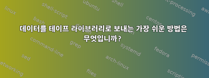 데이터를 테이프 라이브러리로 보내는 가장 쉬운 방법은 무엇입니까?