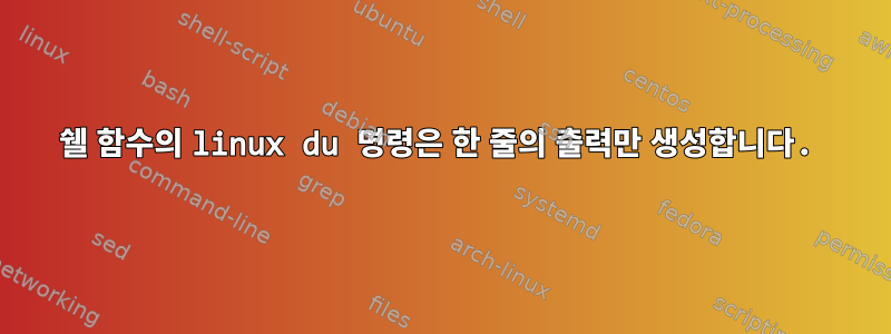 쉘 함수의 linux du 명령은 한 줄의 출력만 생성합니다.