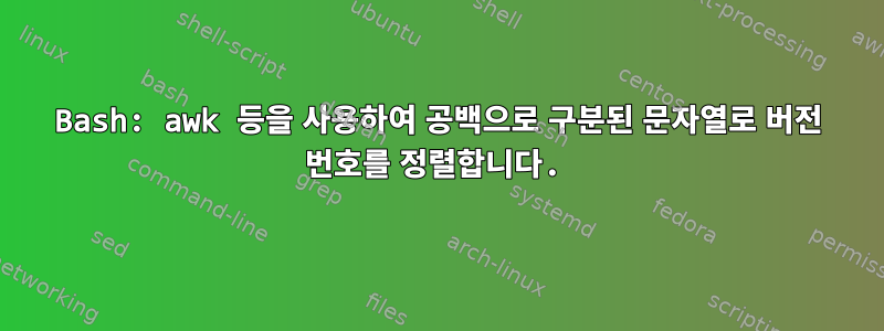 Bash: awk 등을 사용하여 공백으로 구분된 문자열로 버전 번호를 정렬합니다.