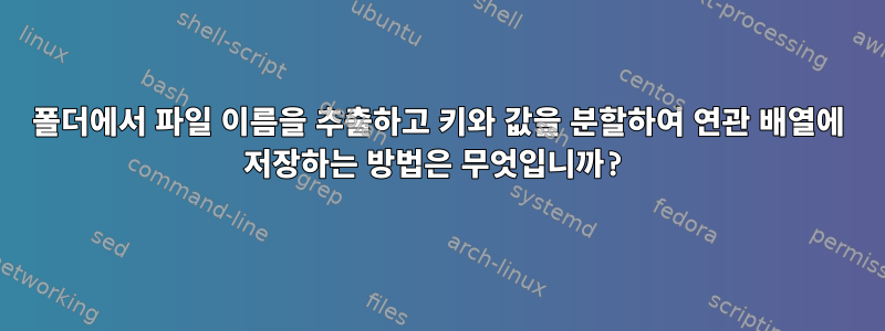 폴더에서 파일 이름을 추출하고 키와 값을 분할하여 연관 배열에 저장하는 방법은 무엇입니까?