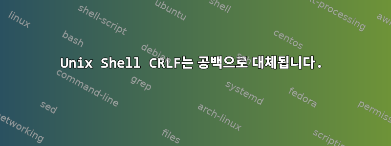 Unix Shell CRLF는 공백으로 대체됩니다.