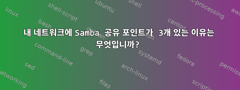 내 네트워크에 Samba 공유 포인트가 3개 있는 이유는 무엇입니까?