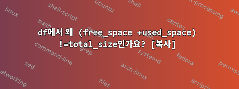 df에서 왜 (free_space +used_space) !=total_size인가요? [복사]