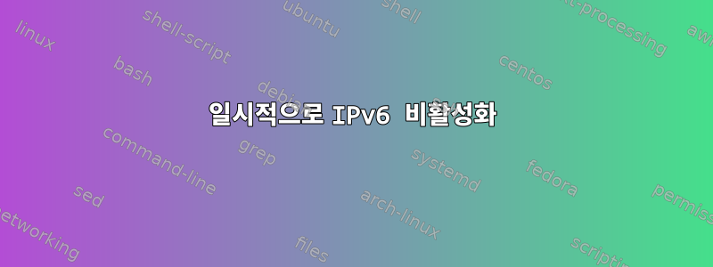 일시적으로 IPv6 비활성화