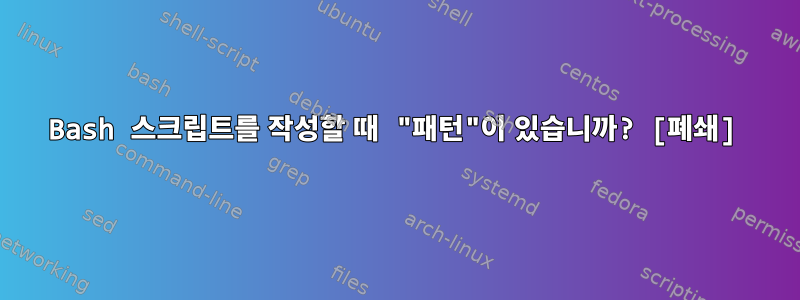 Bash 스크립트를 작성할 때 "패턴"이 있습니까? [폐쇄]